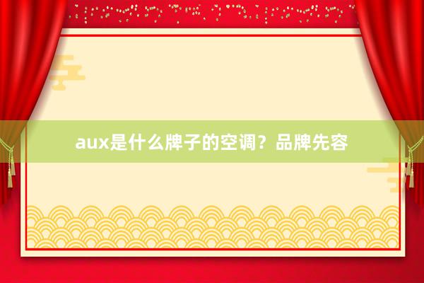 aux是什么牌子的空调？品牌先容
