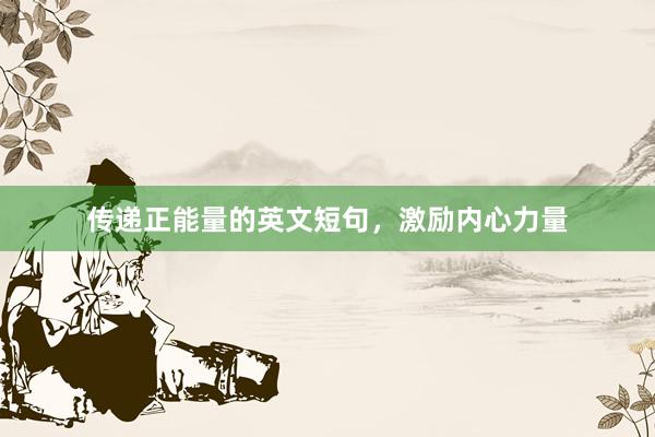 传递正能量的英文短句，激励内心力量