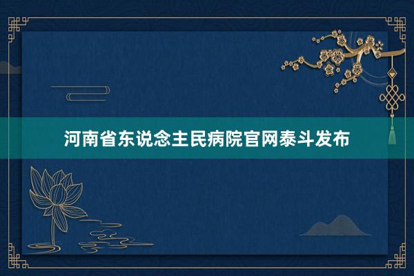 河南省东说念主民病院官网泰斗发布