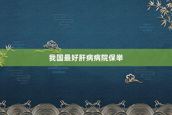 我国最好肝病病院保举