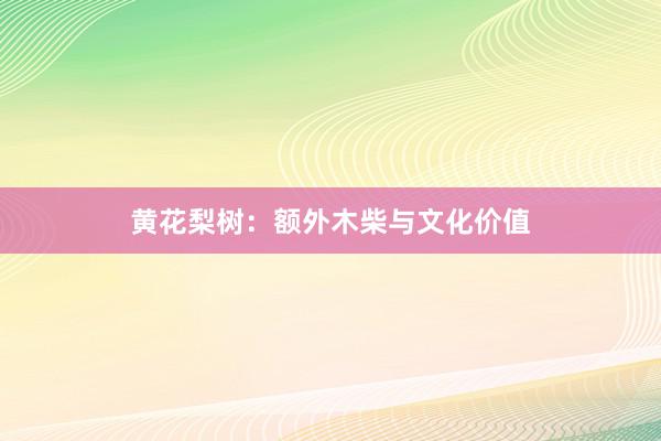 黄花梨树：额外木柴与文化价值